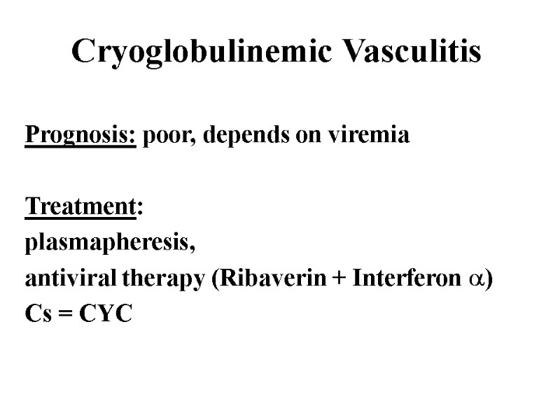 Cryoglobulinemic Vasculitis  Prognosis: poor, depends on viremia  Treatment:  plasmapheresis,  antiviral